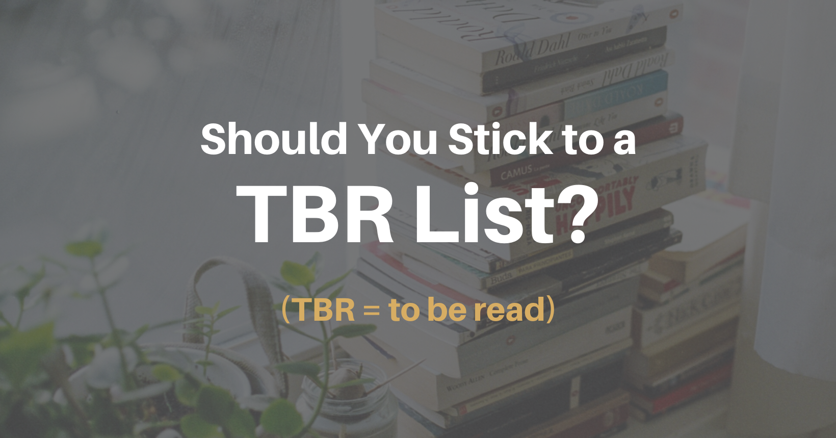 TBR Or Not TBR? Pros And Cons Of Keeping A 'To Be Read' List ⋆ ...